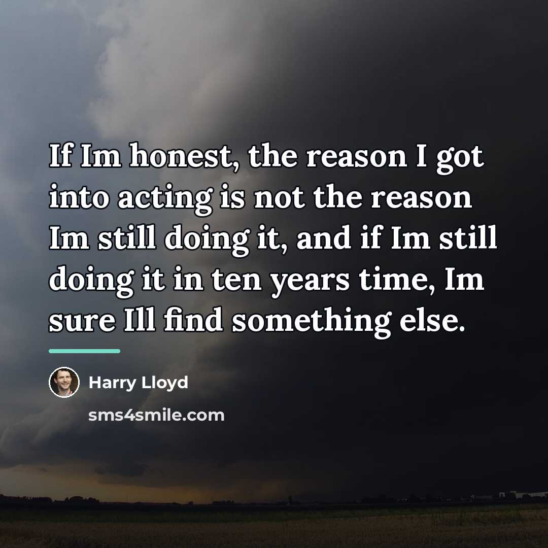 “If Im honest, the reason I got into acting is…” quote by Harry Lloyd
