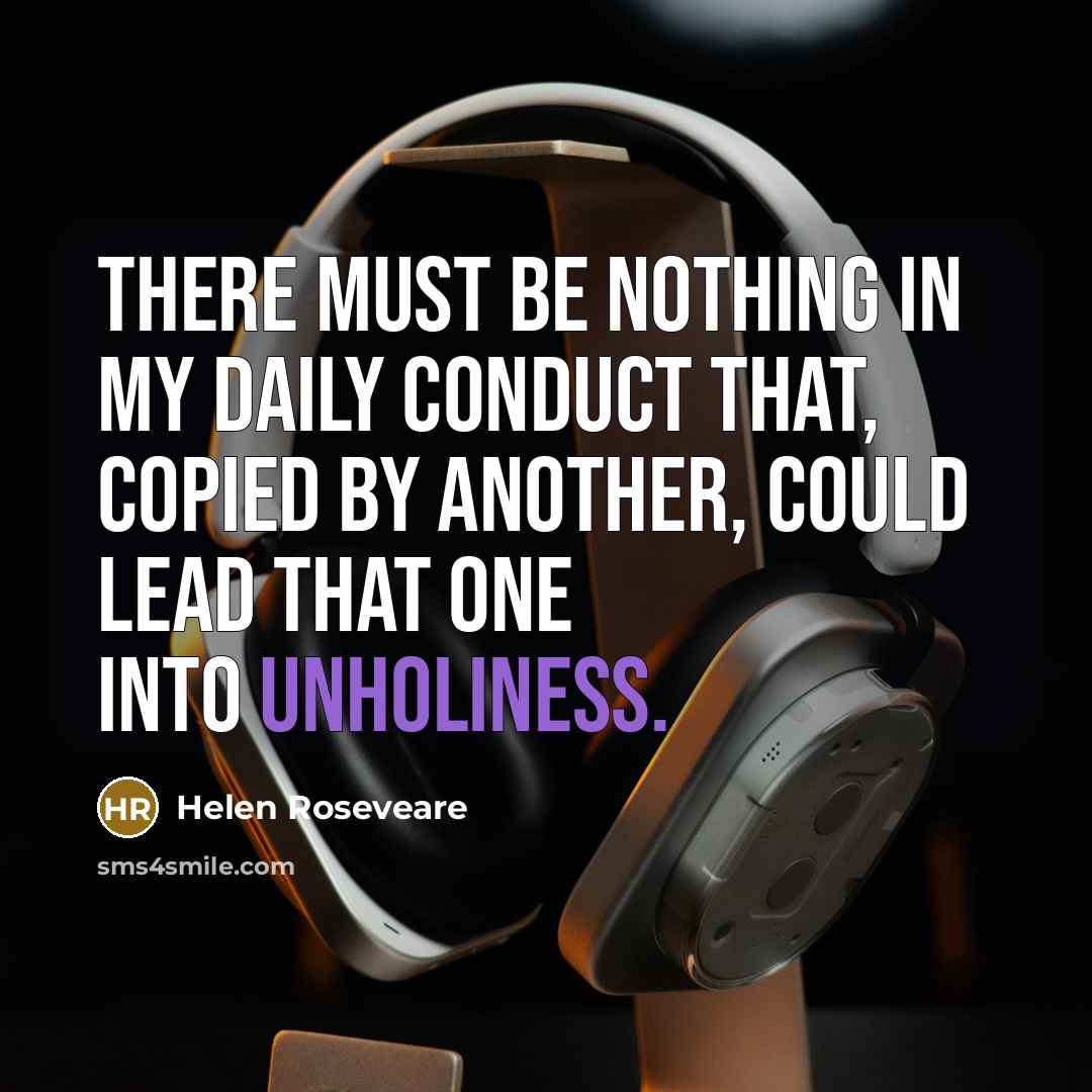 “There must be nothing in my daily conduct that, copied by another, could lead that one into unholiness.” quote by Helen Roseveare