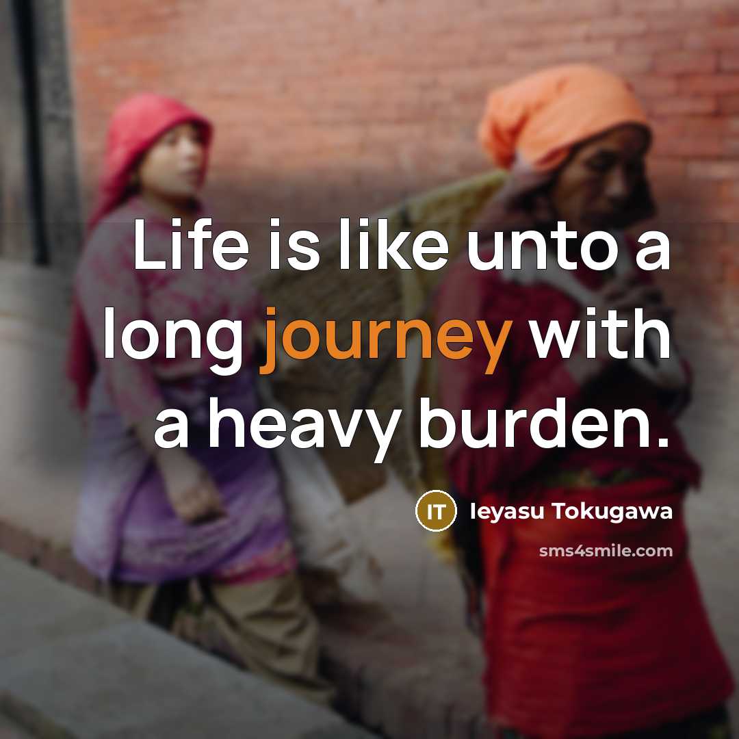 “Life is like unto a long journey with a heavy…” quote by Ieyasu Tokugawa