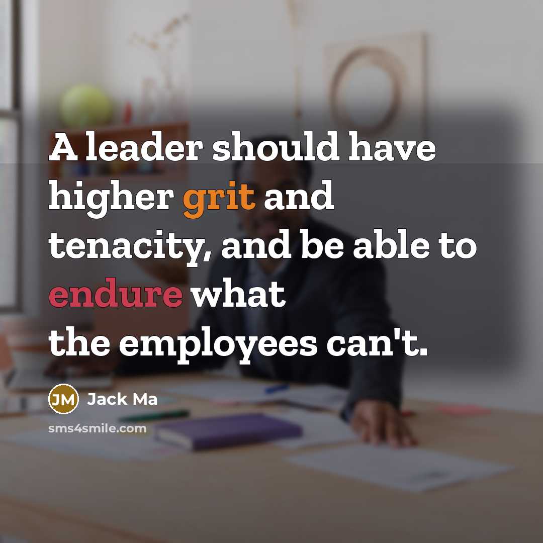 “A leader should have higher grit and tenacity, and be…” quote by Jack Ma