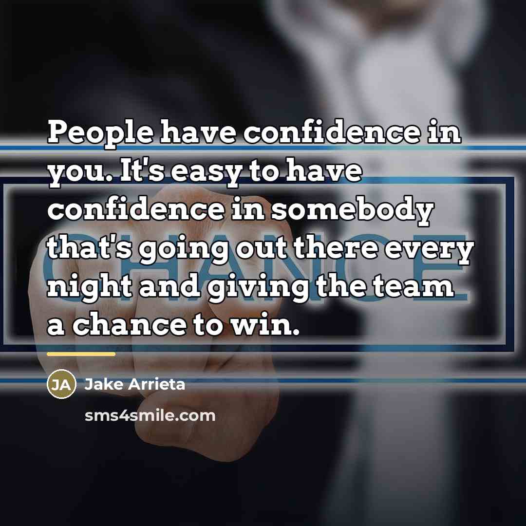 “People have confidence in you. It's easy to have confidence…” quote by Jake Arrieta