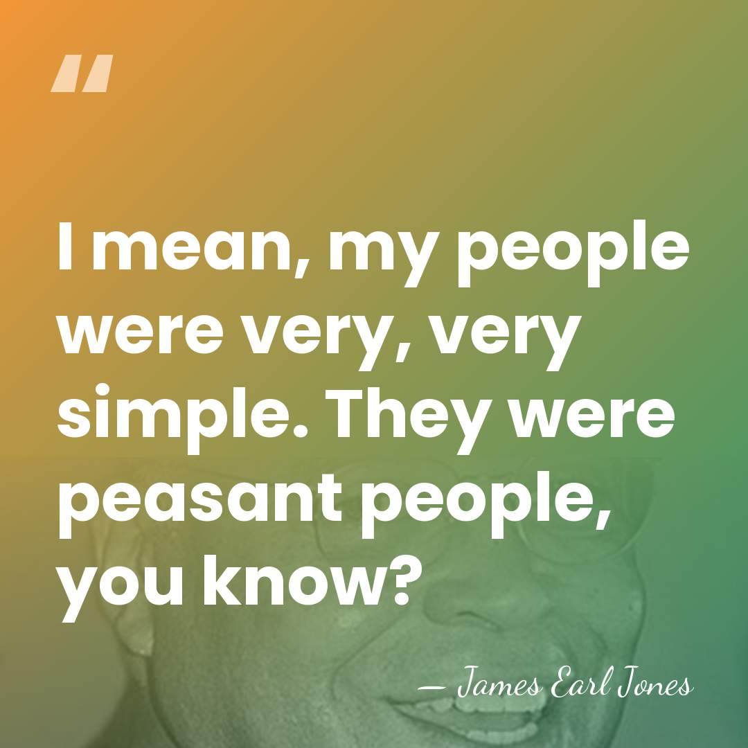 I mean, my people were very, very simple. They were peasant people,&hellip; - James Earl Jones