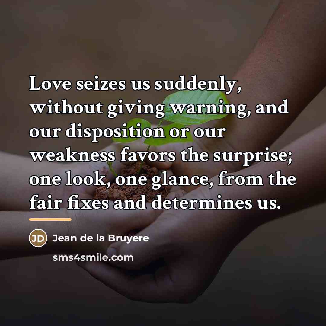 “Love seizes us suddenly, without giving warning, and our disposition…” quote by Jean de la Bruyere