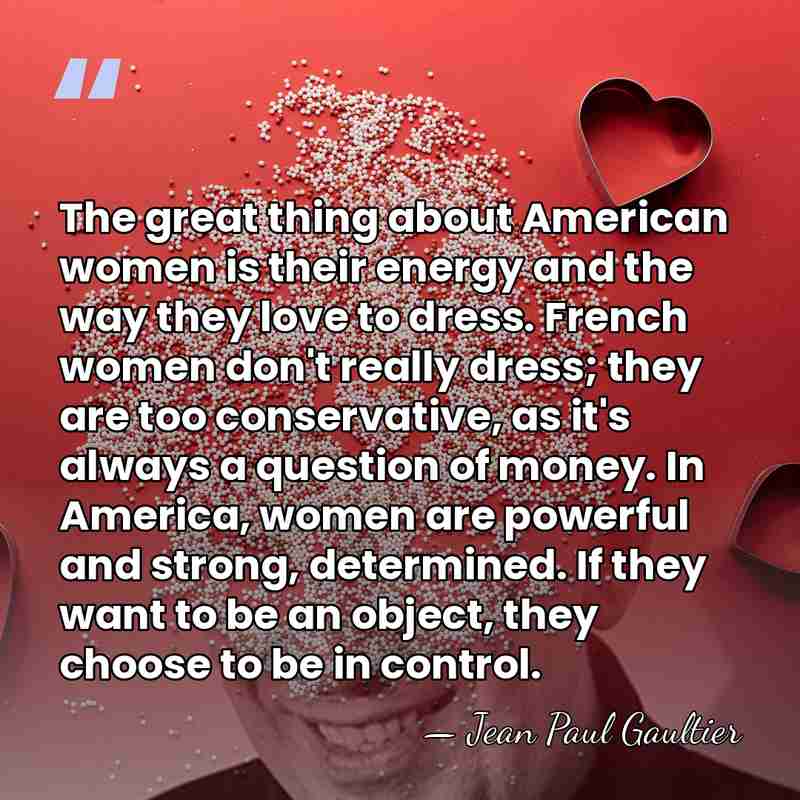 The great thing about American women is their energy and the way&hellip; - Jean Paul Gaultier