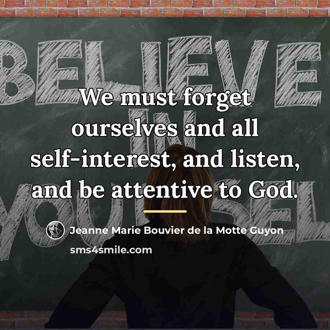 “We must forget ourselves and all self-interest, and listen, and…” quote by Jeanne Marie Bouvier de la Motte Guyon