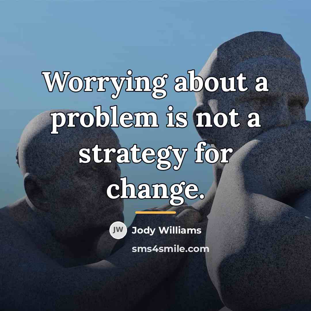 “Worrying about a problem is not a strategy for change.…” quote by Jody Williams