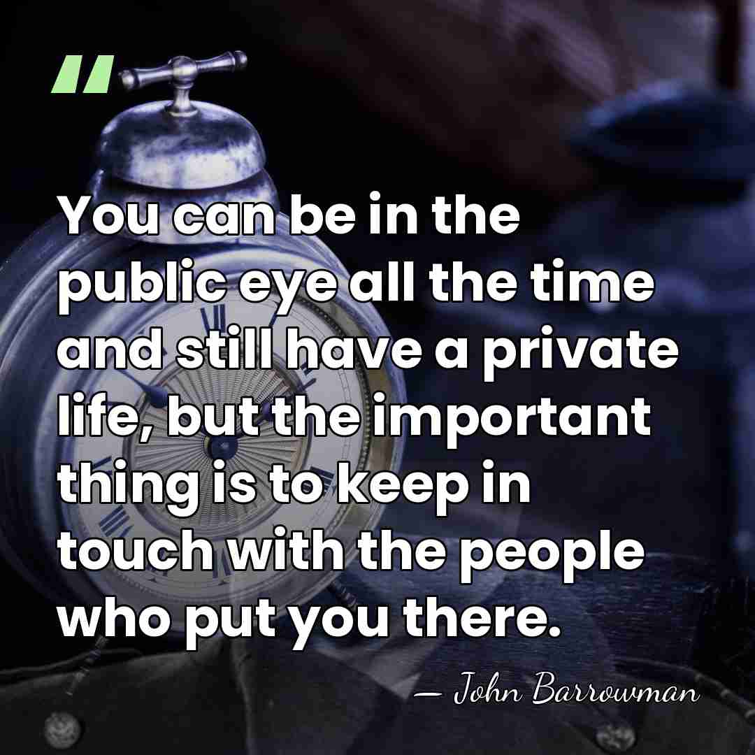 You can be in the public eye all the time and still&hellip; - John Barrowman