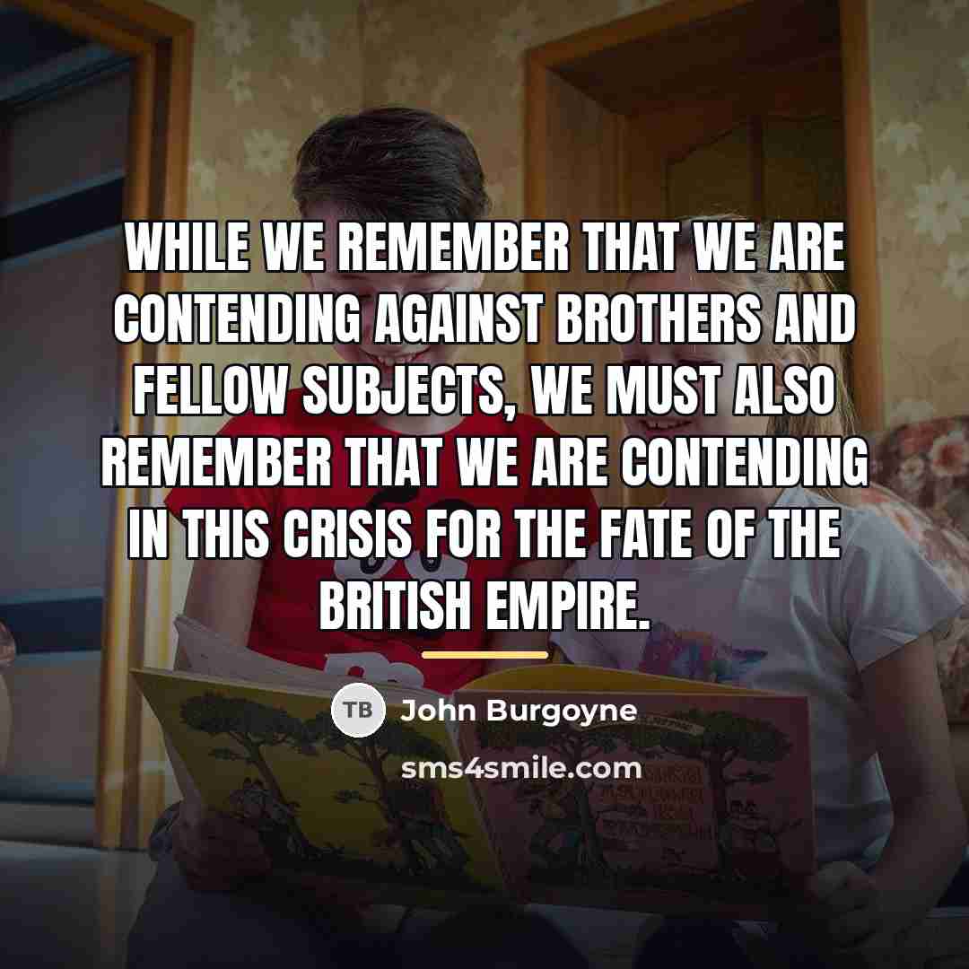 “While we remember that we are contending against brothers and…” quote by John Burgoyne