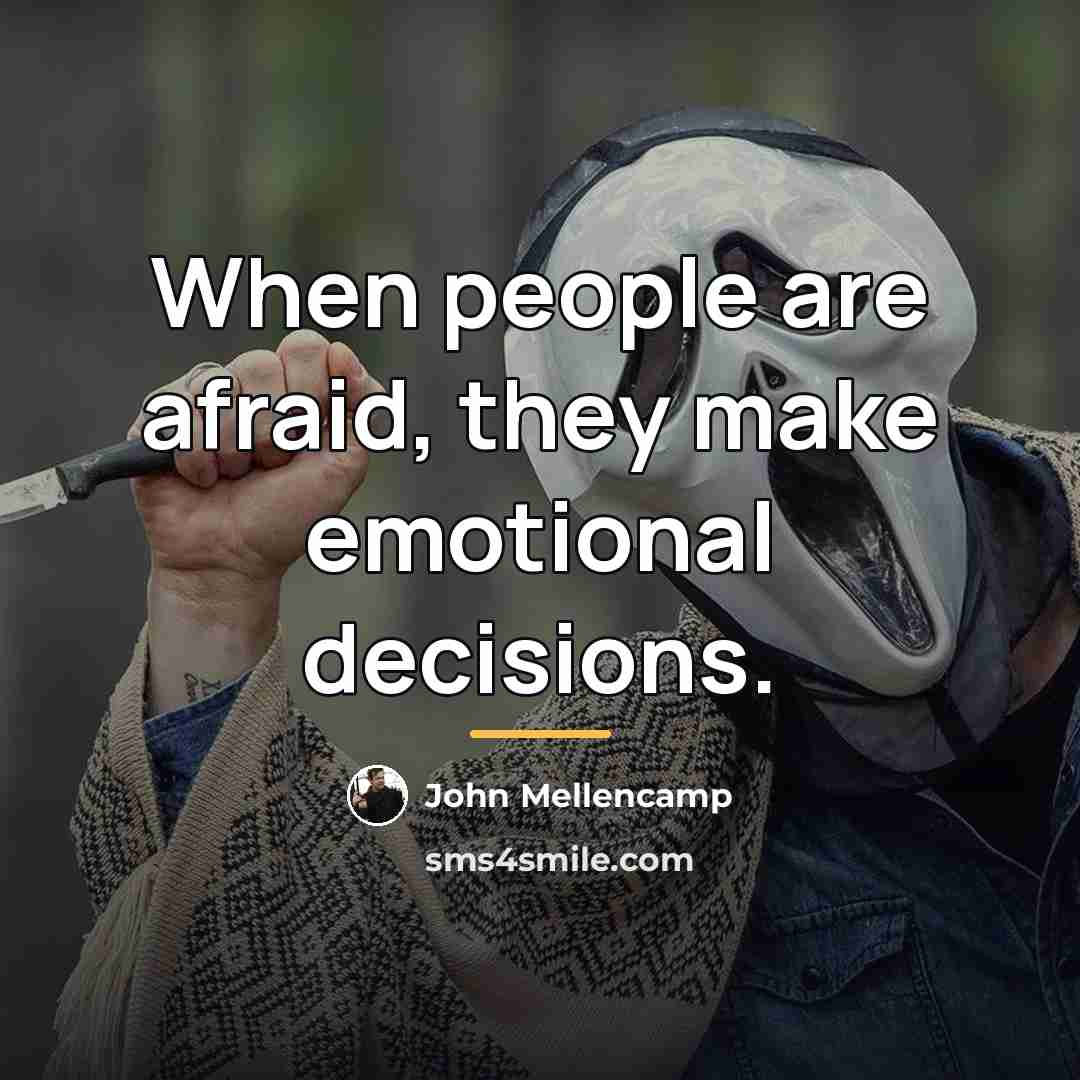 “When people are afraid, they make emotional decisions.…” quote by John Mellencamp