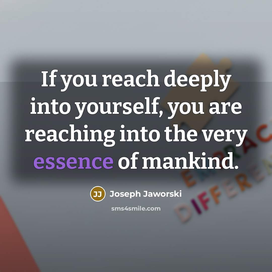 “If you reach deeply into yourself, you are reaching into…” quote by Joseph Jaworski