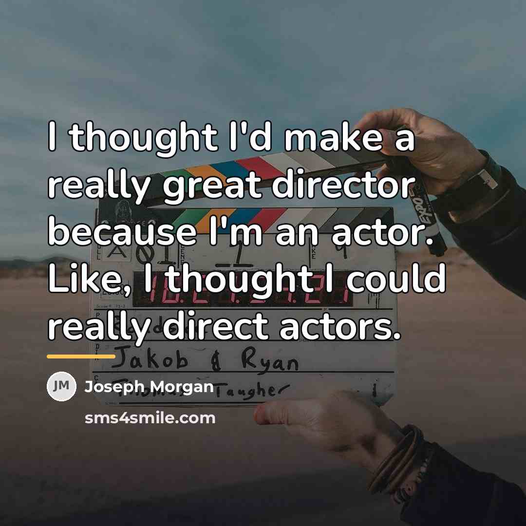 “I thought I'd make a really great director because I'm…” quote by Joseph Morgan