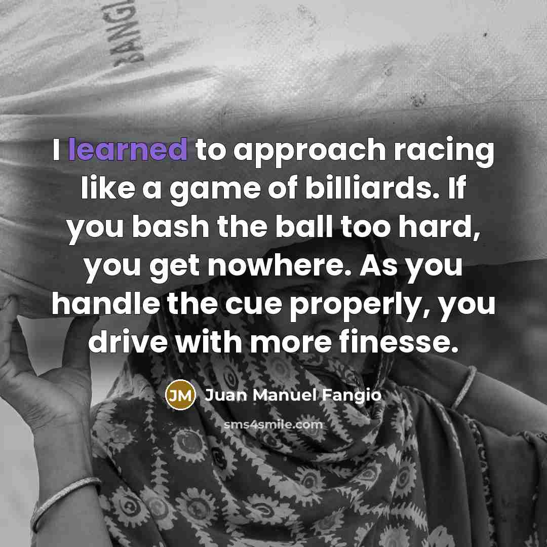 “I learned to approach racing like a game of billiards.…” quote by Juan Manuel Fangio