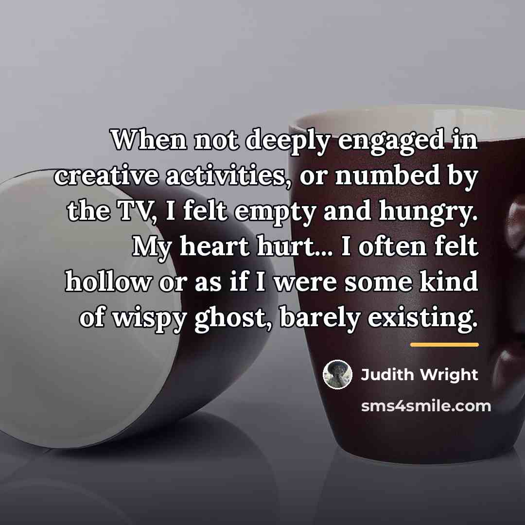 “When not deeply engaged in creative activities, or numbed by…” quote by Judith Wright