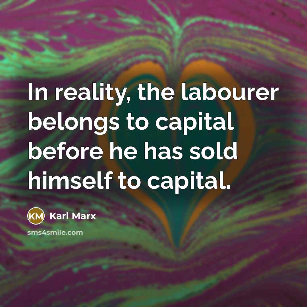 “In reality, the labourer belongs to capital before he has…” quote by Karl Marx