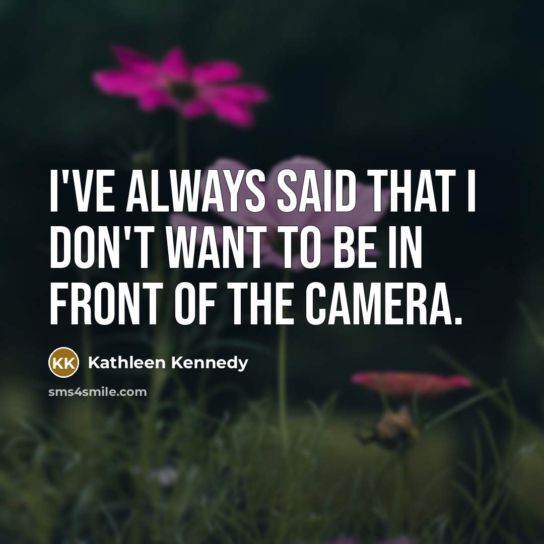 “I've always said that I don't want to be in…” quote by Kathleen Kennedy