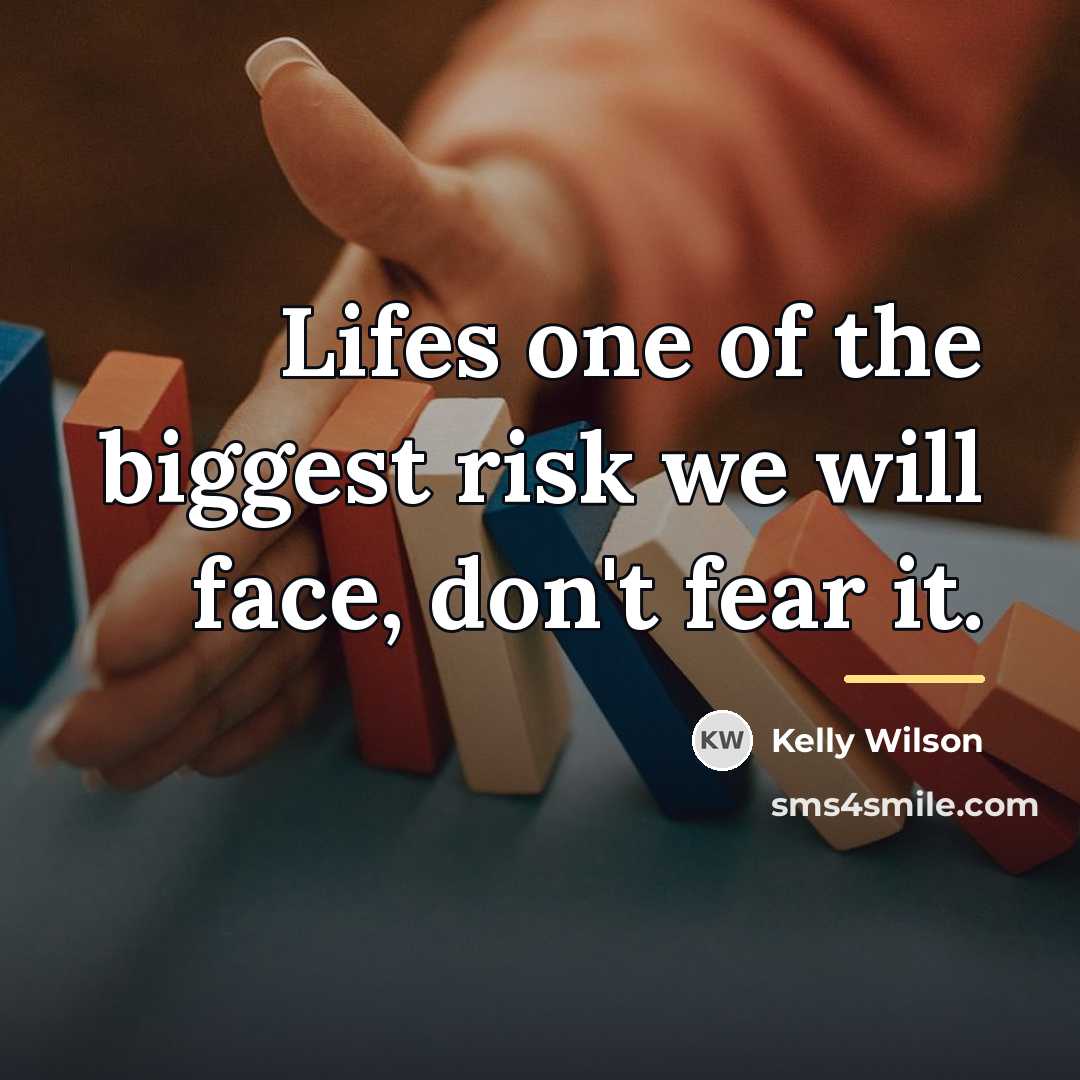 “Lifes one of the biggest risk we will face, don't…” quote by Kelly Wilson