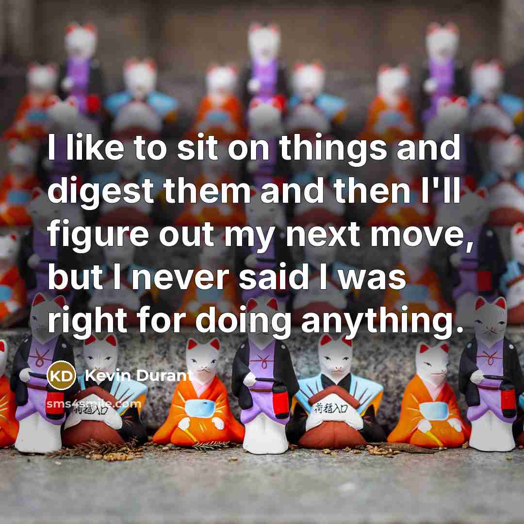 “I like to sit on things and digest them and…” quote by Kevin Durant