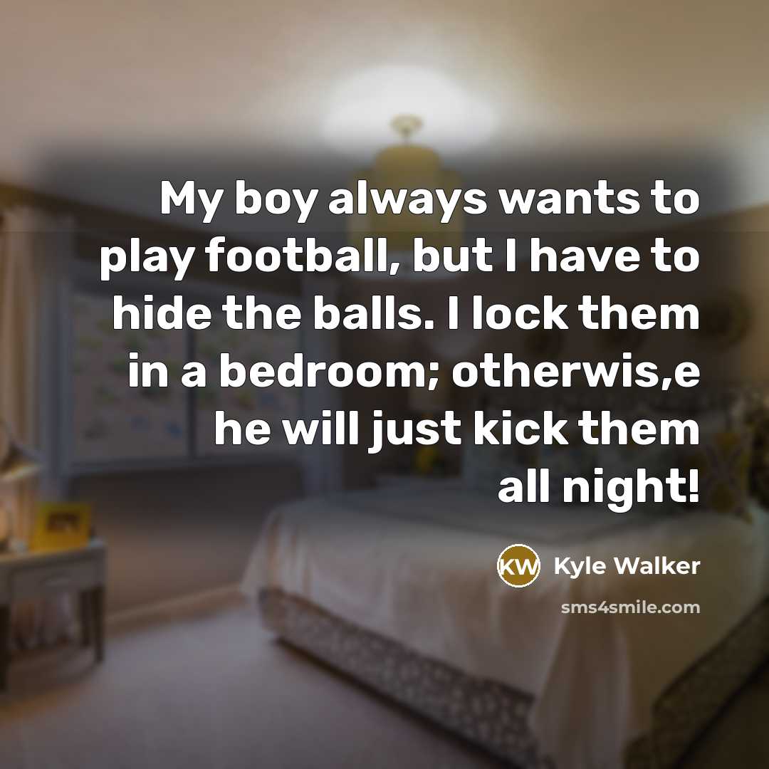 “My boy always wants to play football, but I have…” quote by Kyle Walker