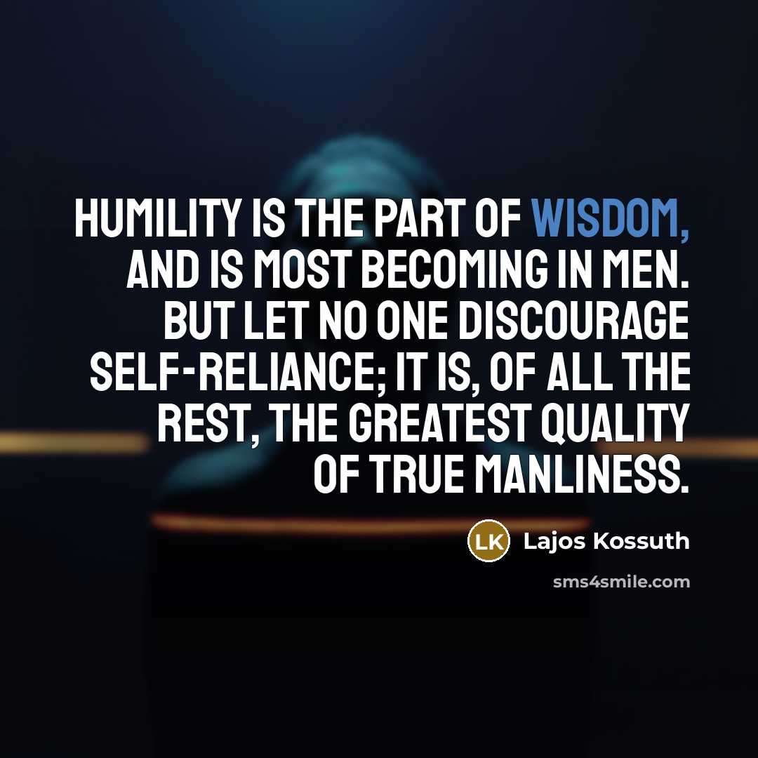 “Humility is the part of wisdom, and is most becoming…” quote by Lajos Kossuth