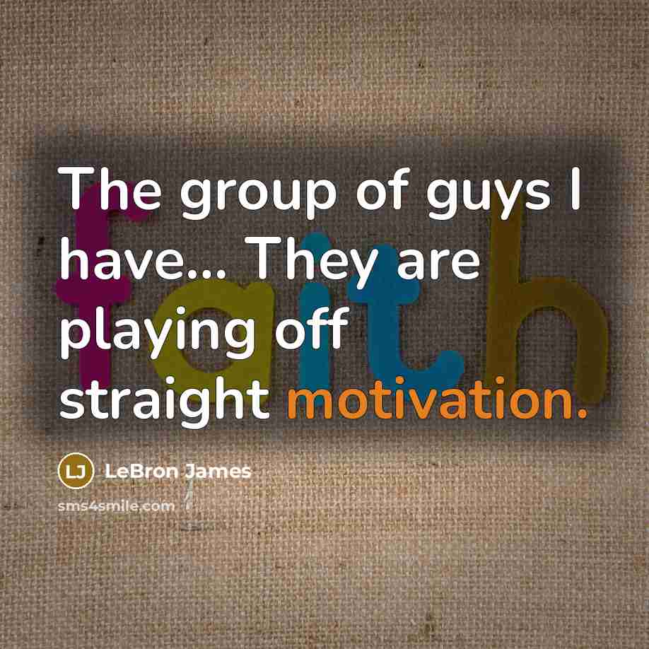 “The group of guys I have... They are playing off…” quote by LeBron James