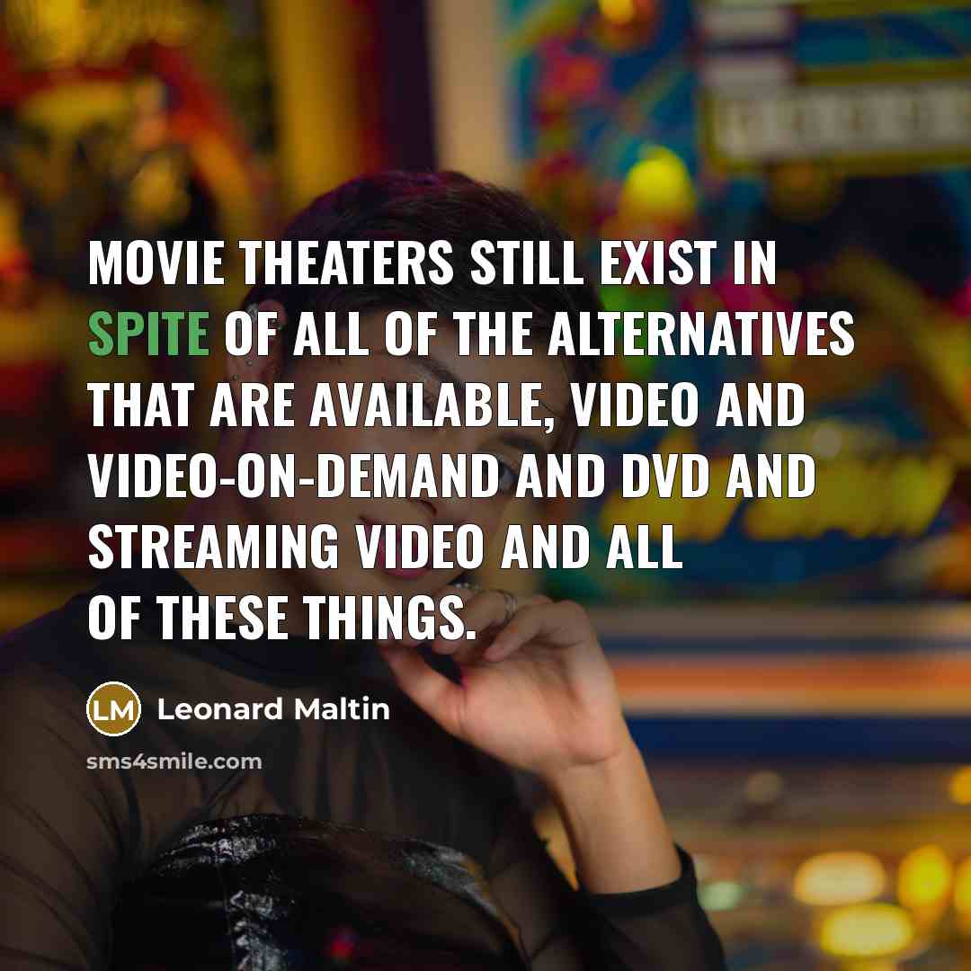 “Movie theaters still exist in spite of all of the…” quote by Leonard Maltin