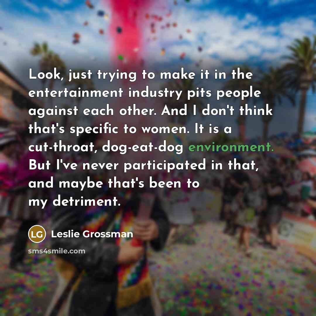 “Look, just trying to make it in the entertainment industry…” quote by Leslie Grossman
