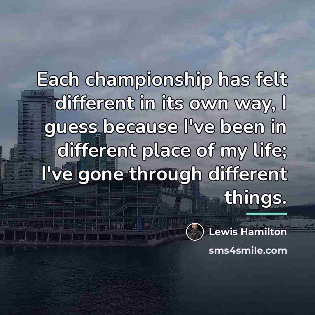 “Each championship has felt different in its own way, I…” quote by Lewis Hamilton