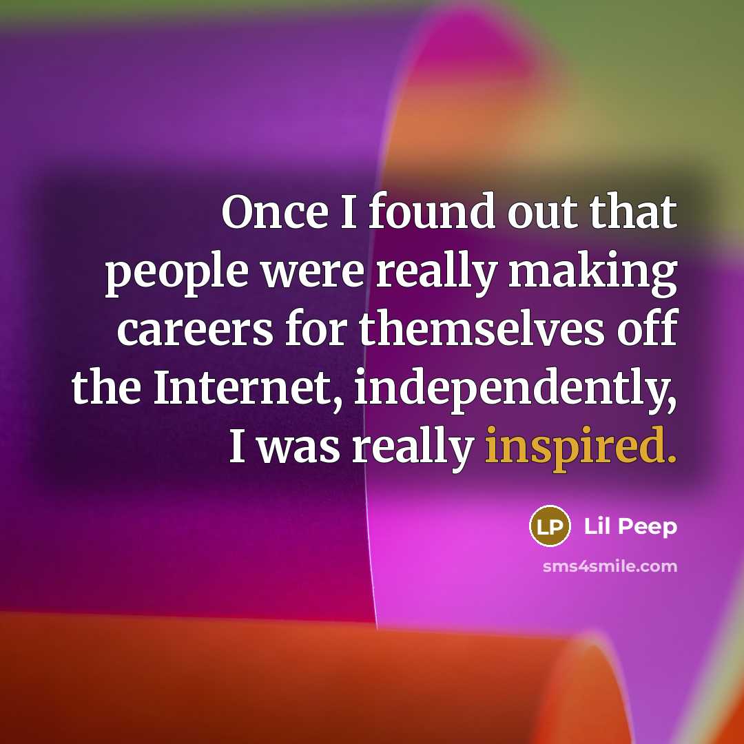 “Once I found out that people were really making careers…” quote by Lil Peep