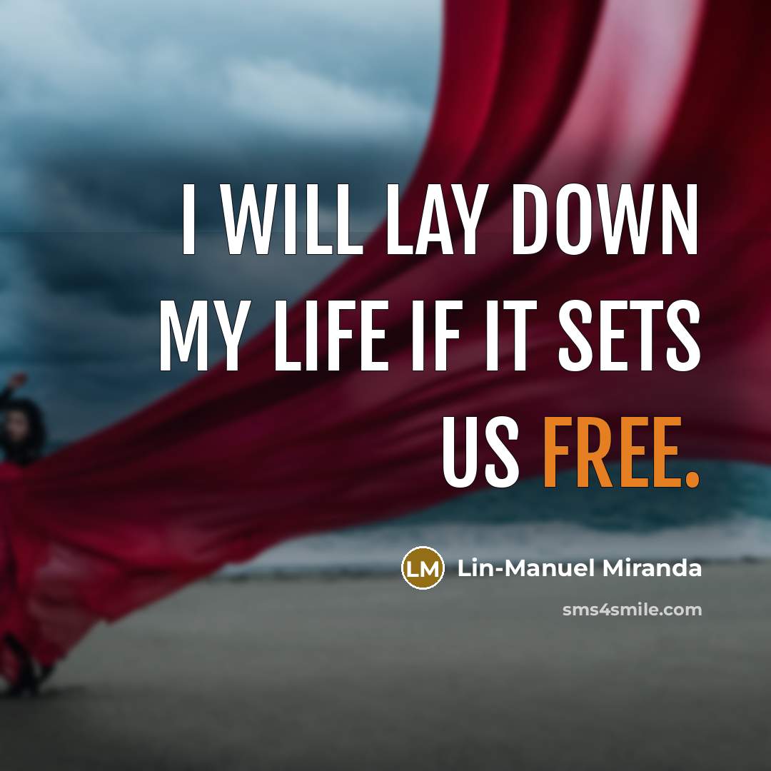 “I will lay down my life if it sets us…” quote by Lin-Manuel Miranda