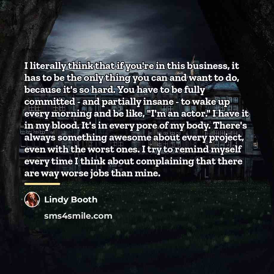 “I literally think that if you're in this business, it…” quote by Lindy Booth