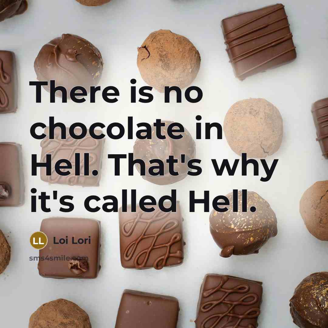 “There is no chocolate in Hell. That's why it's called Hell.” quote by Loi Lori