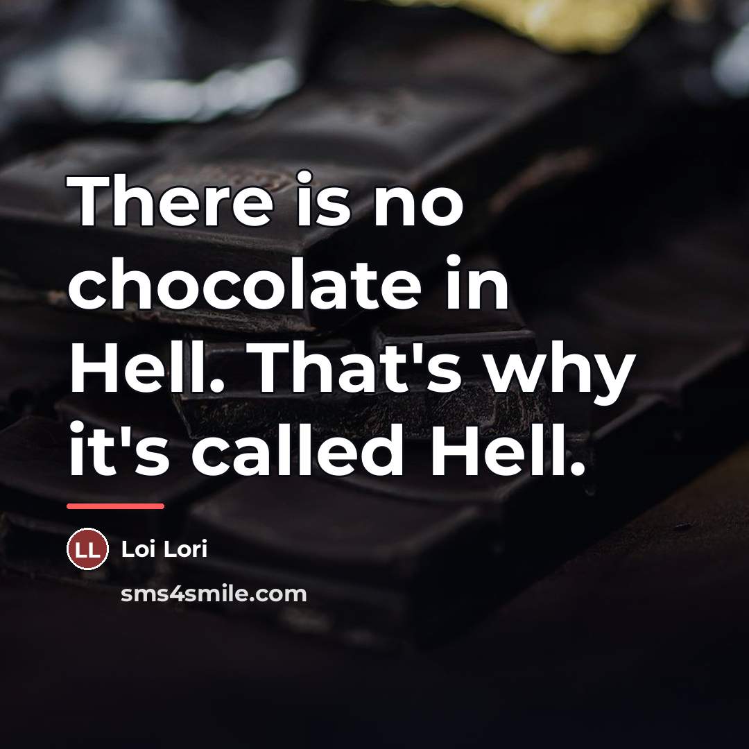 “There is no chocolate in Hell. That's why it's called…” quote by Loi Lori