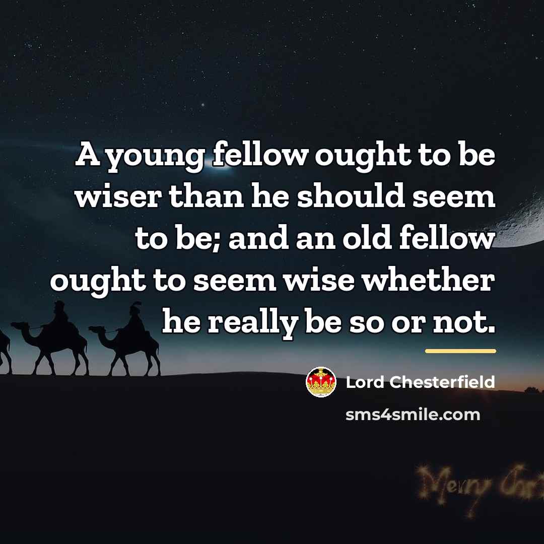 “A young fellow ought to be wiser than he should…” quote by Lord Chesterfield