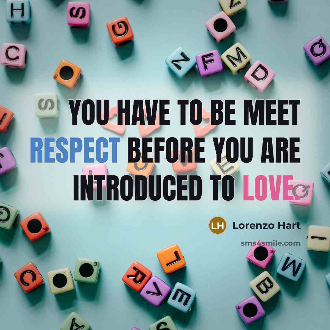 “You have to be meet Respect before you are introduced…” quote by Lorenzo Hart