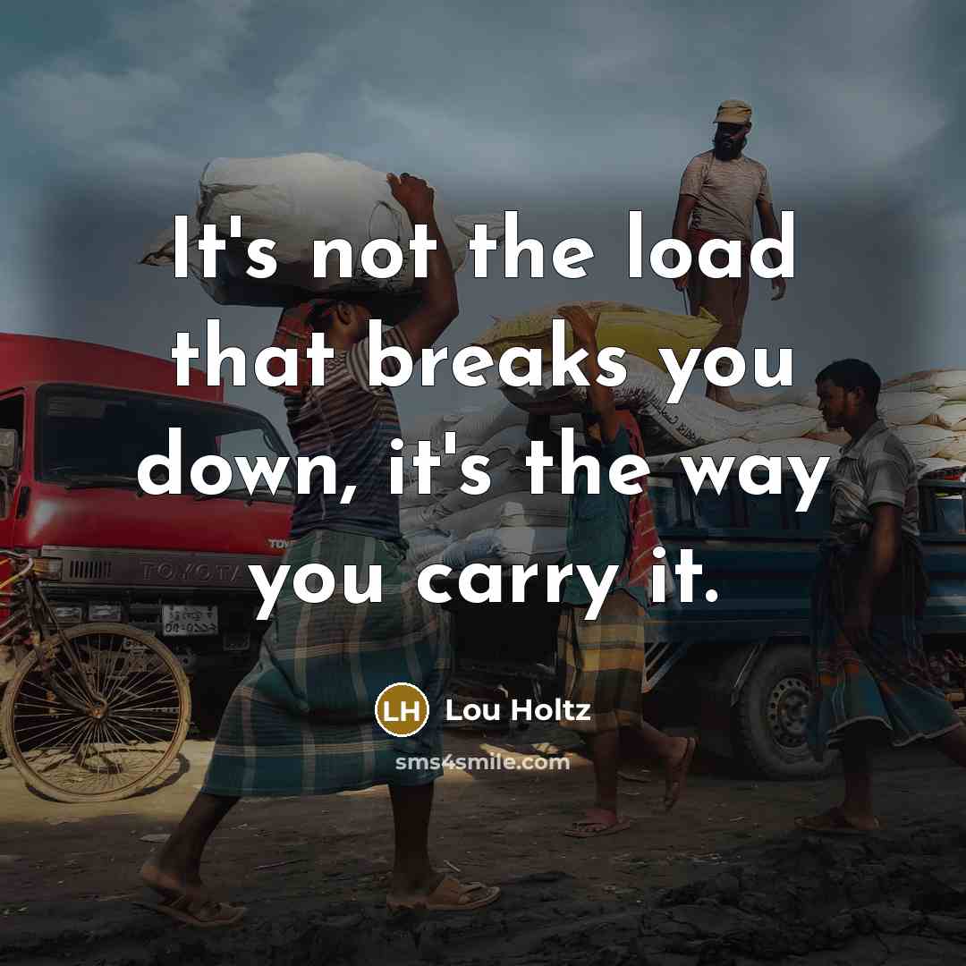 “It's not the load that breaks you down, it's the…” quote by Lou Holtz