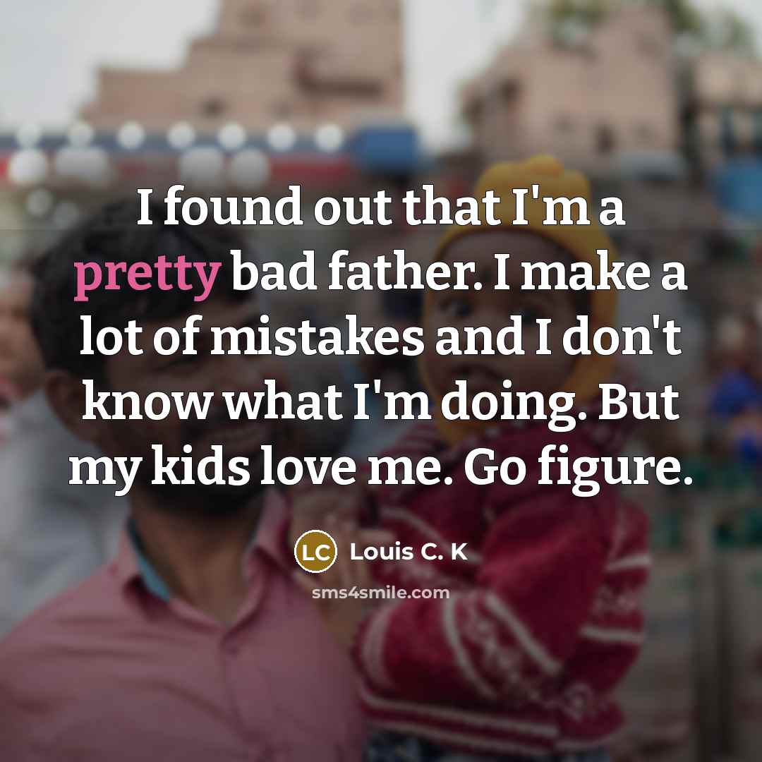 “I found out that I'm a pretty bad father. I…” quote by Louis C. K