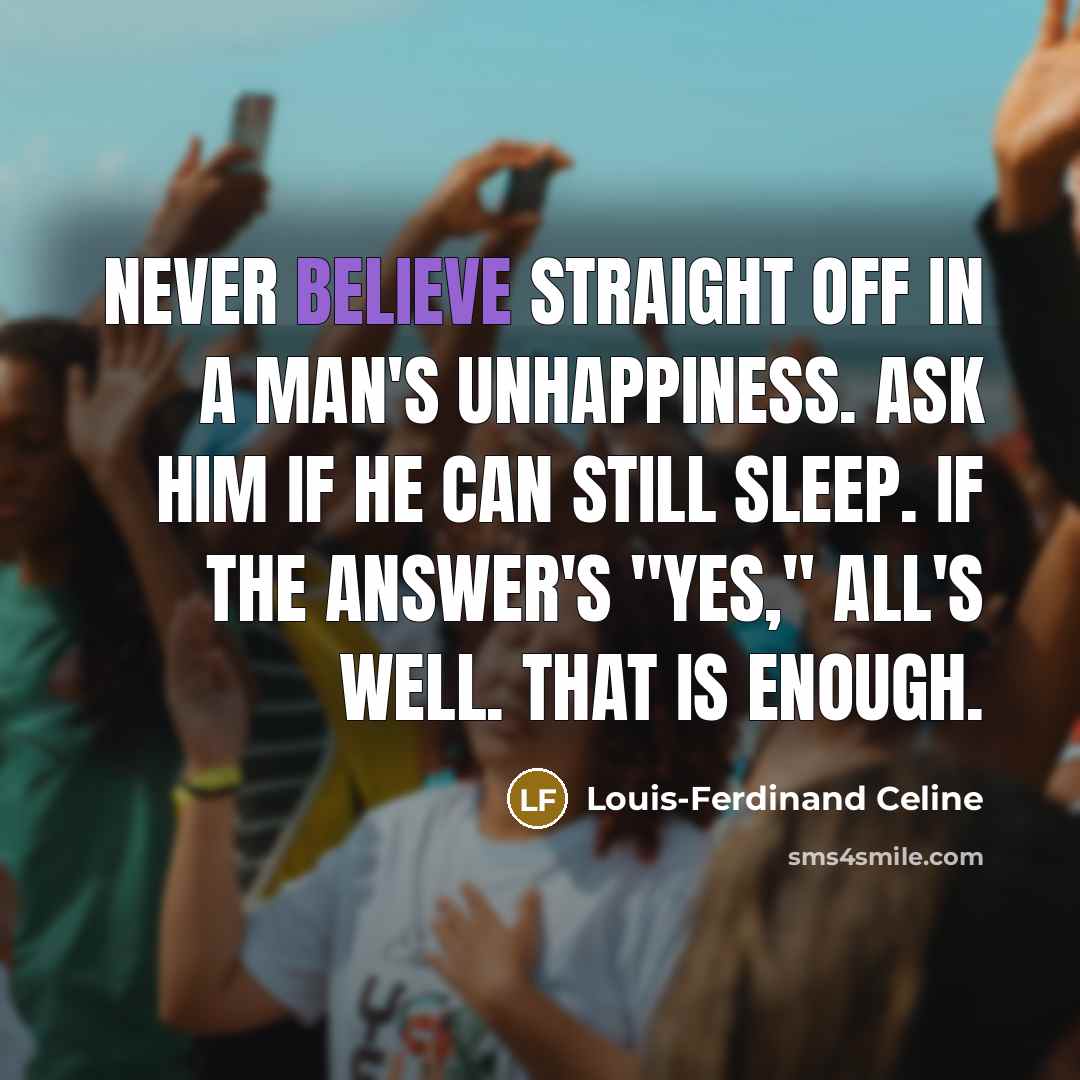 “Never believe straight off in a man's unhappiness. Ask him…” quote by Louis-Ferdinand Celine