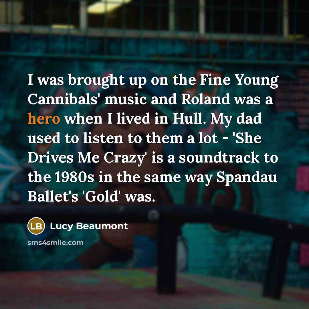 “I was brought up on the Fine Young Cannibals' music…” quote by Lucy Beaumont