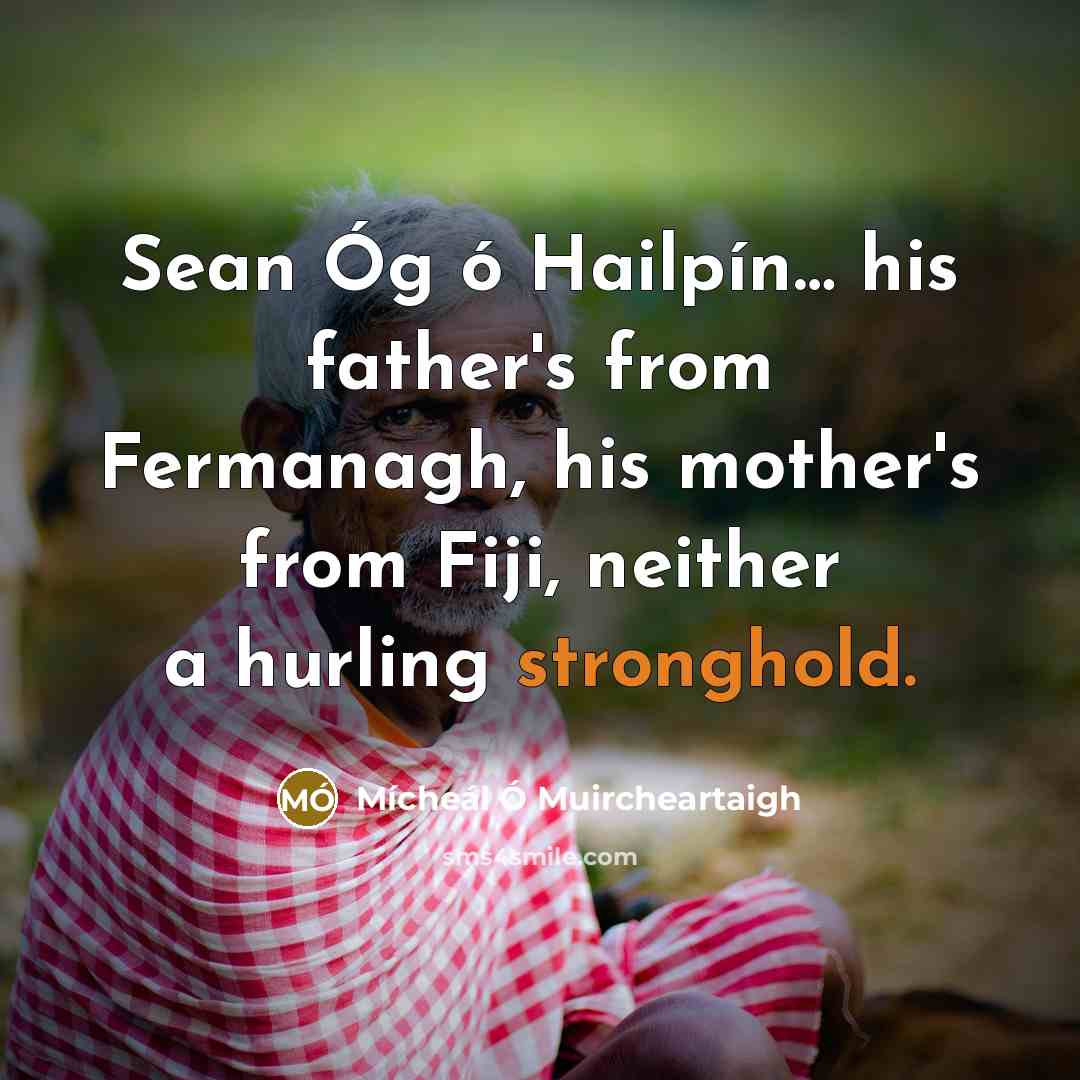“Sean Óg ó Hailpín.... his father's from Fermanagh, his mother's…” quote by Micheal O Muircheartaigh