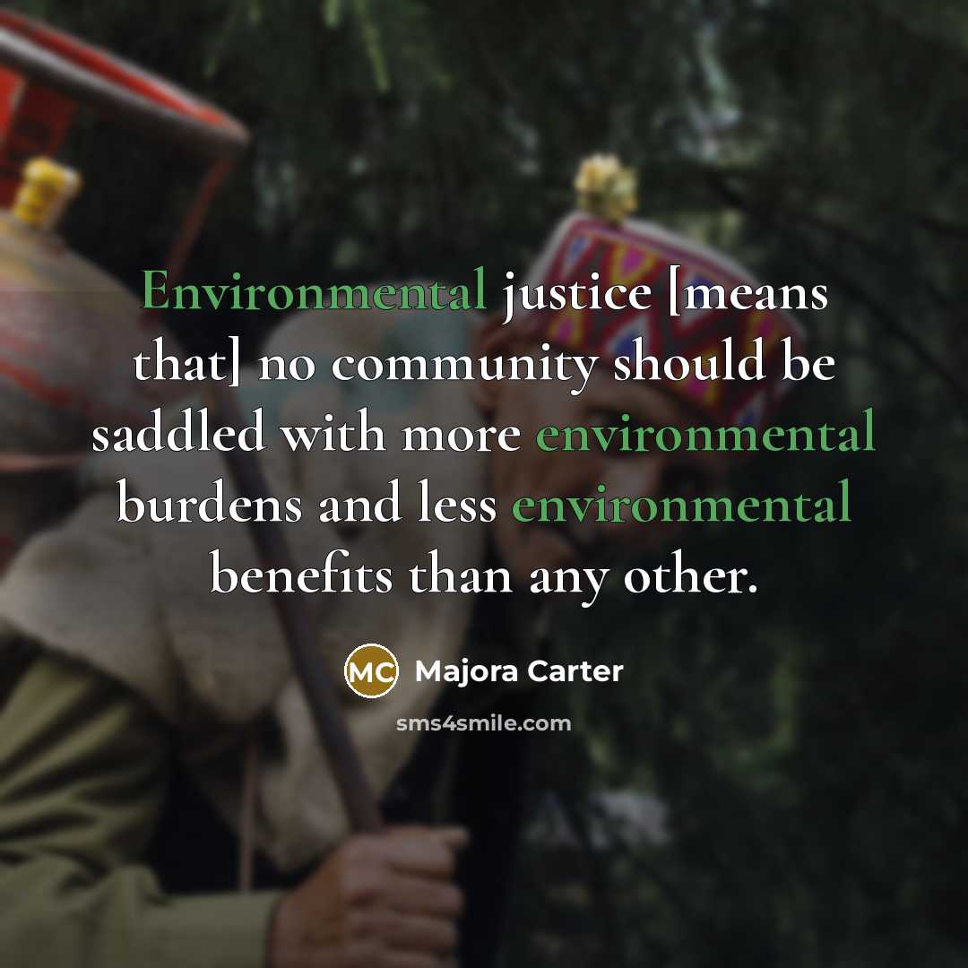 “Environmental justice [means that] no community should be saddled with…” quote by Majora Carter