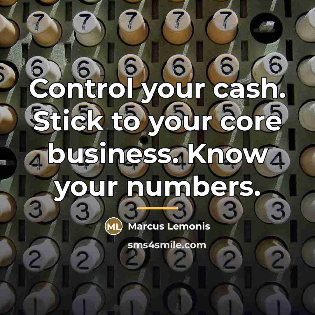 “Control your cash. Stick to your core business. Know your…” quote by Marcus Lemonis