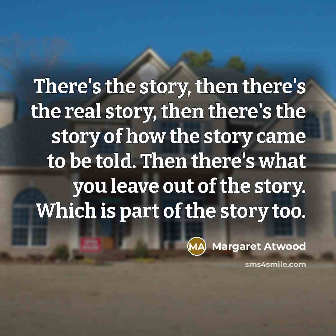 “There's the story, then there's the real story, then there's…” quote by Margaret Atwood