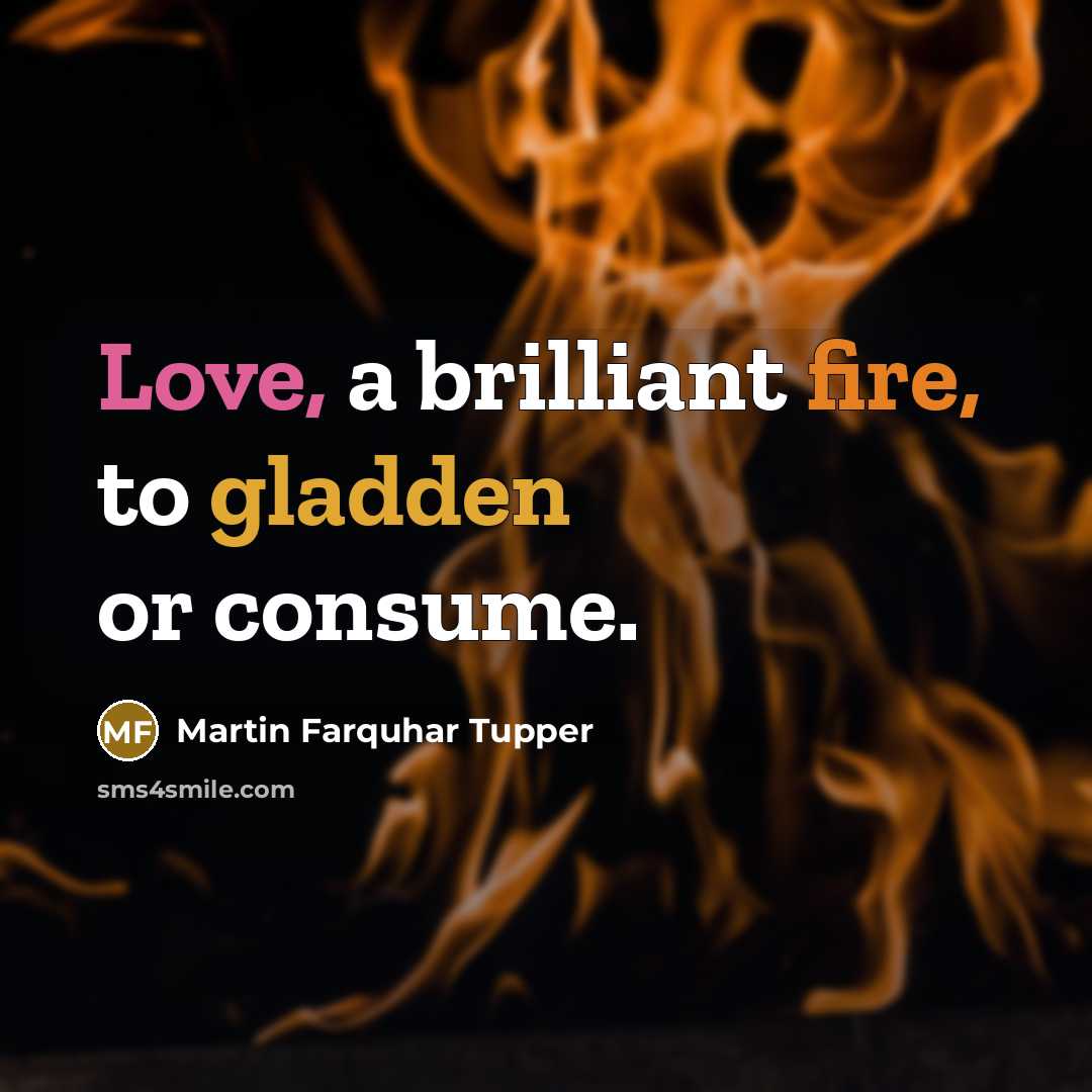 “Love, a brilliant fire, to gladden or consume.…” quote by Martin Farquhar Tupper