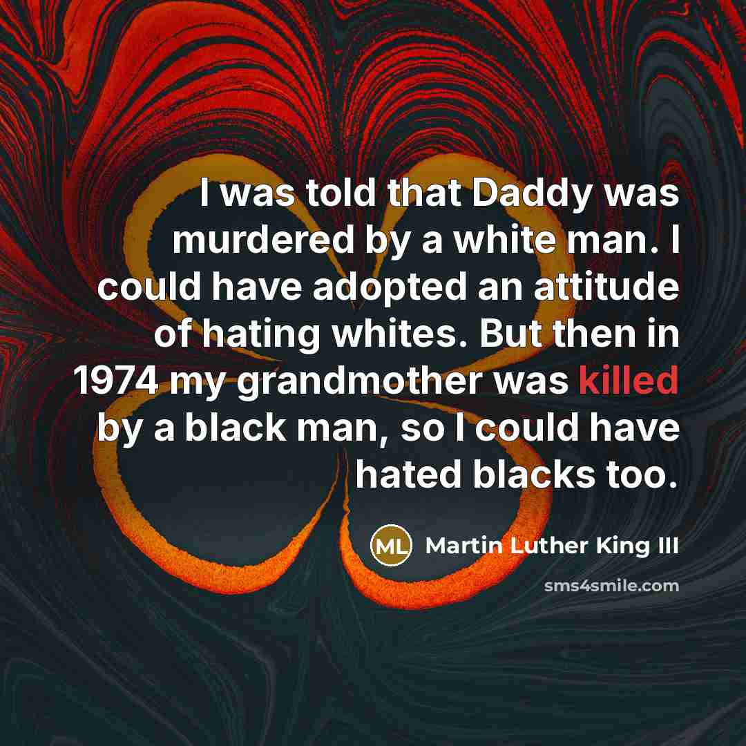 “I was told that Daddy was murdered by a white…” quote by Martin Luther King III