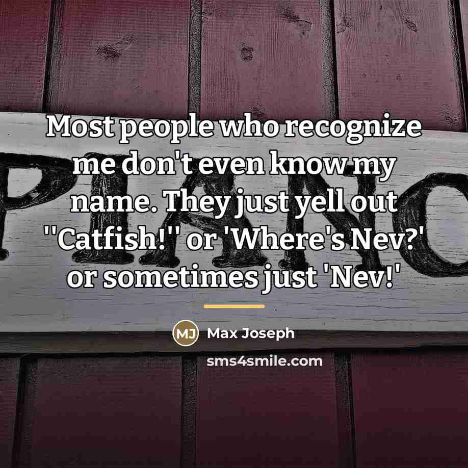 “Most people who recognize me don't even know my name.…” quote by Max Joseph