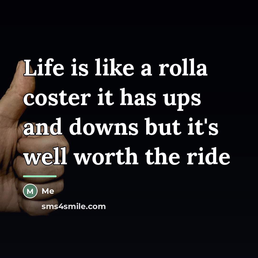 “Life is like a rolla coster it has ups and…” quote by Me