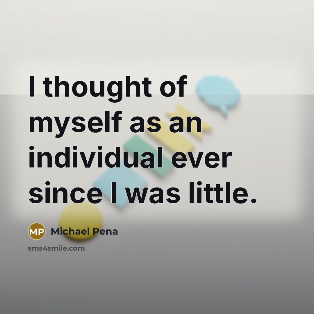 “I thought of myself as an individual ever since I…” quote by Michael Pena