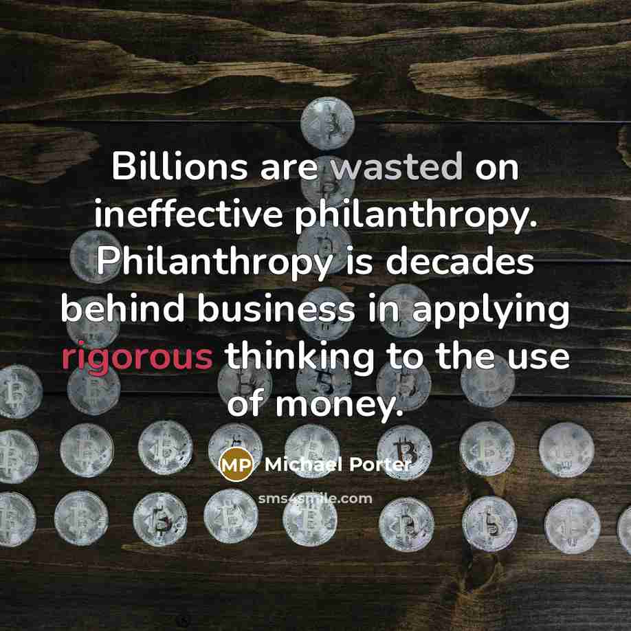 “Billions are wasted on ineffective philanthropy. Philanthropy is decades behind…” quote by Michael Porter