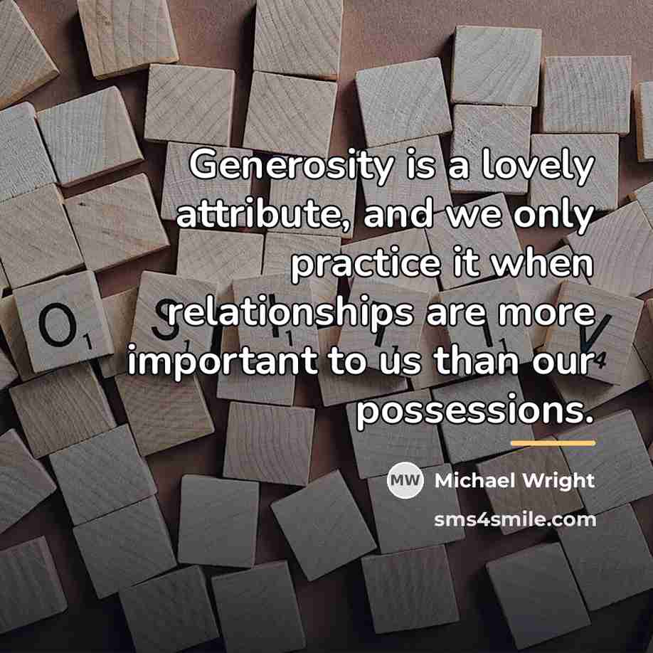 “Generosity is a lovely attribute, and we only practice it…” quote by Michael Wright