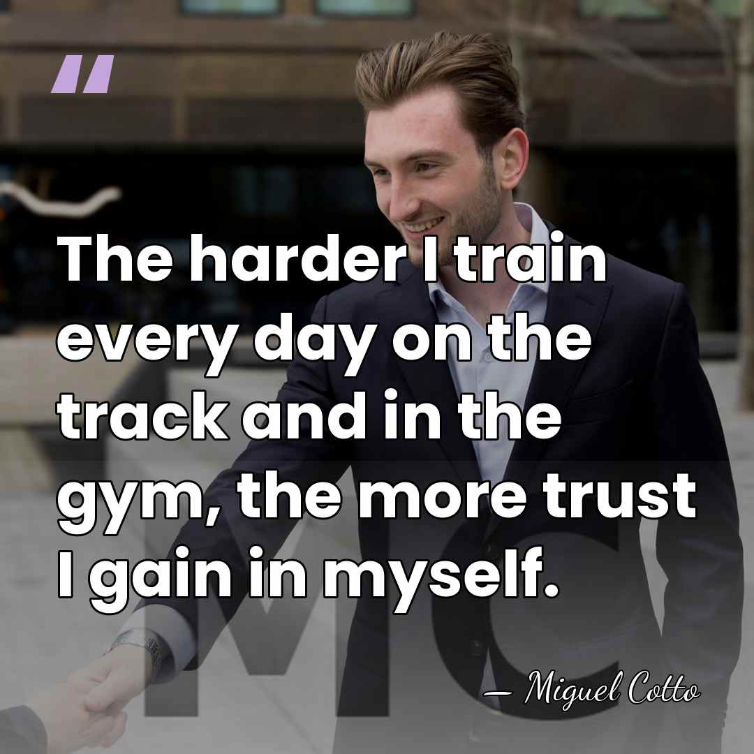 The harder I train every day on the track and in the&hellip; - Miguel Cotto